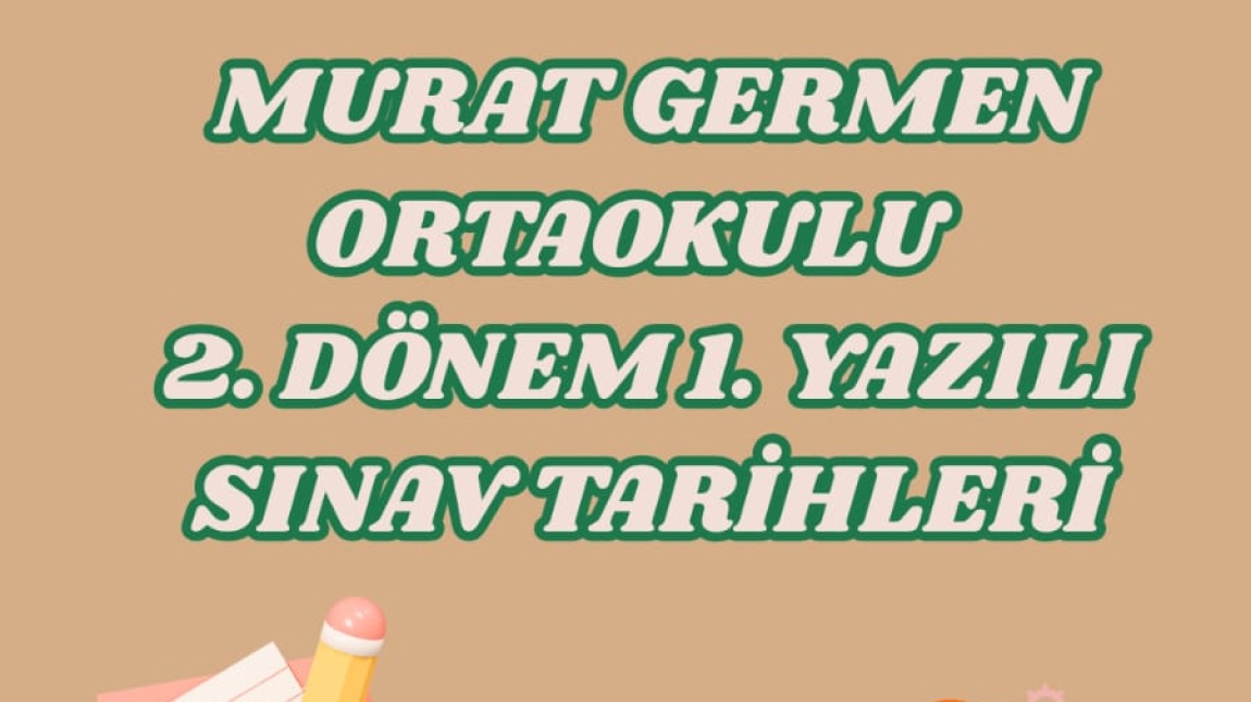 MURAT GERMEN ORTAOKULU 2. DÖNEM 1. YAZILI SINAV TARİHLERİ